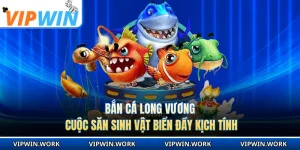 Bắn Cá Long Vương - Cuộc Săn Sinh Vật Biển Đầy Kịch Tính