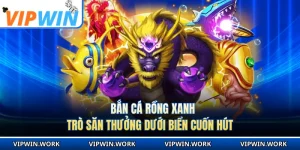 Bắn Cá Rồng Xanh - Trò Săn Thưởng Dưới Biển Cuốn Hút