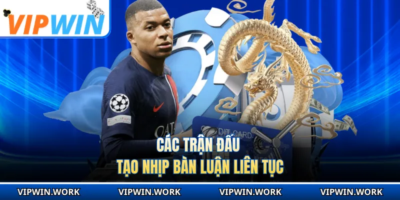 Các trận đấu tạo nhịp bàn luận liên tục
