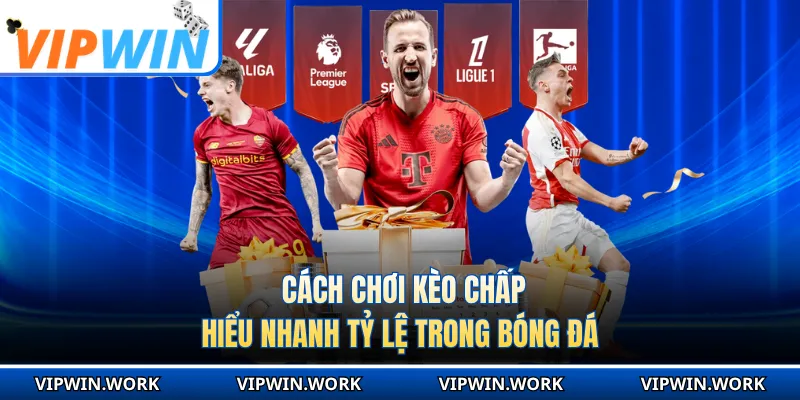 Cách Chơi Kèo Chấp - Hiểu Nhanh Tỷ Lệ Trong Bóng Đá