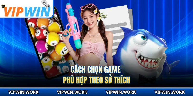 Cách chọn game phù hợp theo sở