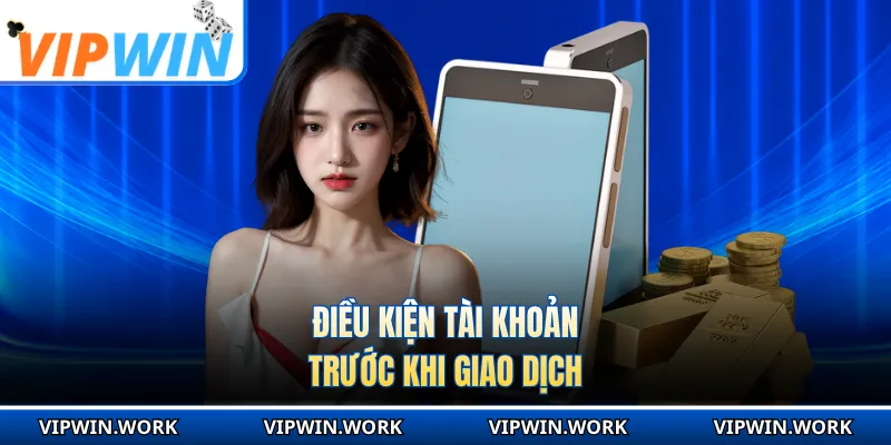 Điều kiện tài khoản trước khi giao dịch