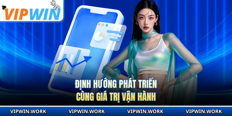 Định hướng phát triển cùng giá trị vận hành