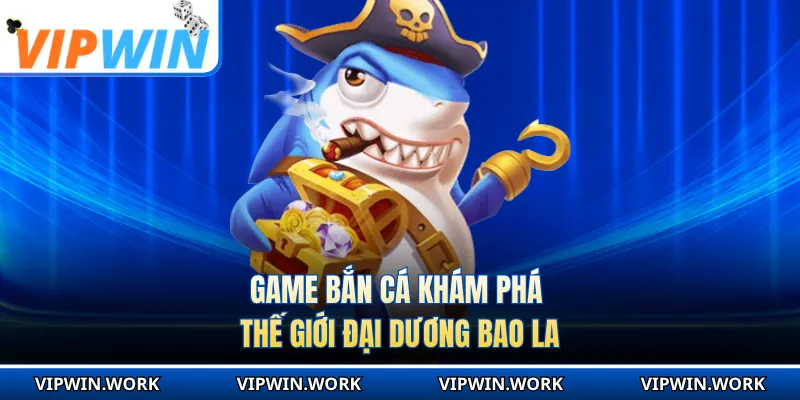 Game bắn cá khám phá thế giới đại dương bao la