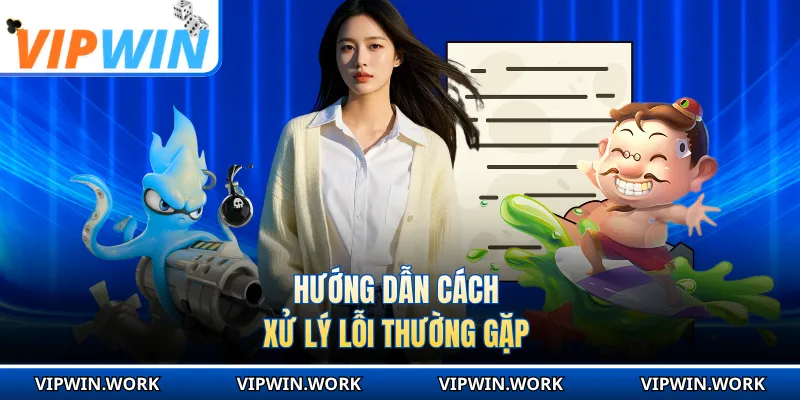 Hướng dẫn cách xử lý lỗi thường gặp
