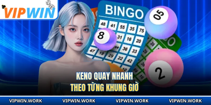 Keno quay nhanh theo từng khung giờ