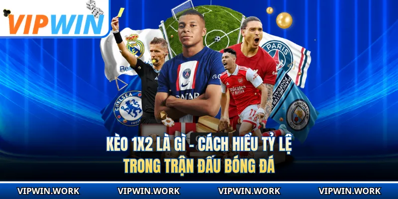 Kèo 1x2 Là Gì - Cách Hiểu Tỷ Lệ Trong Trận Đấu Bóng Đá