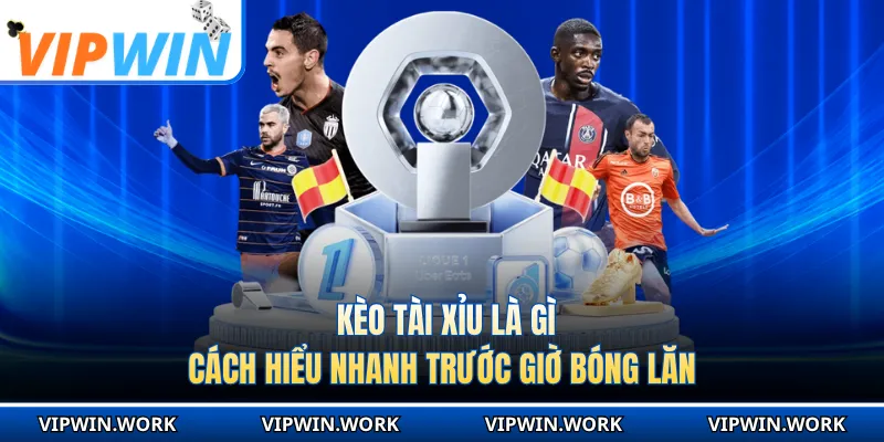 Kèo Tài Xỉu Là Gì - Cách Hiểu Nhanh Trước Giờ Bóng Lăn