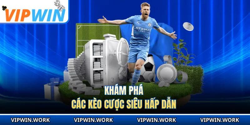 Khám phá các kèo cược siêu hấp dẫn 