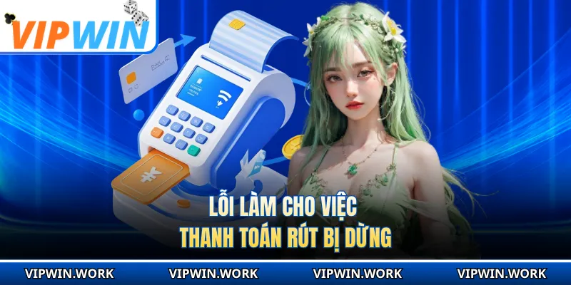 Lỗi làm cho việc thanh toán rút bị dừng