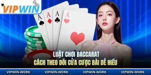 Luật Chơi Baccarat - Cách Theo Dõi Cửa Cược Bài Dễ Hiểu