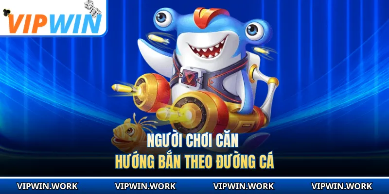 Người chơi căn hướng bắn theo đường cá
