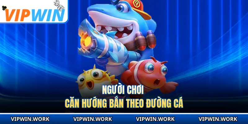 Người chơi căn hướng bắn theo đường cá