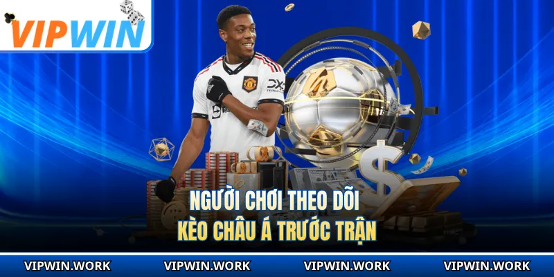 Người chơi theo dõi kèo châu á trước trận