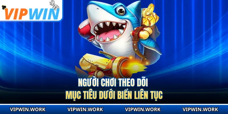 Người chơi theo dõi mục tiêu dưới biển liên tục
