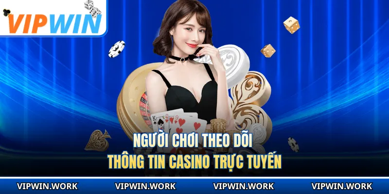 Người chơi theo dõi thông tin Casino trực tuyến