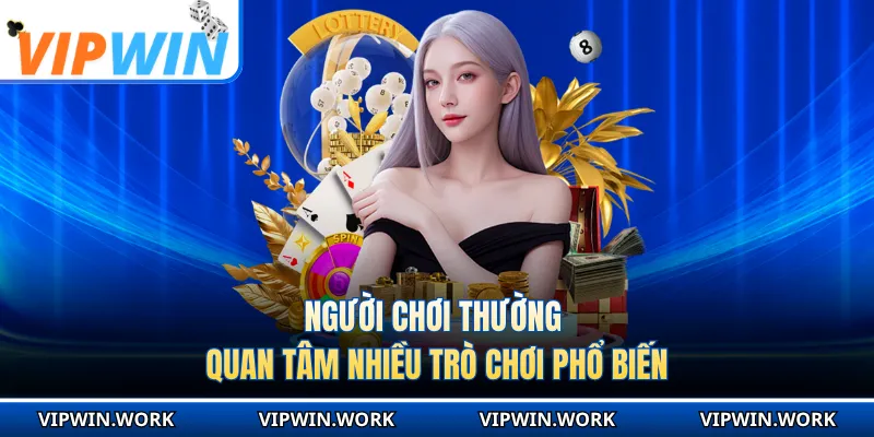 Người chơi thường quan tâm nhiều trò chơi phổ biến
