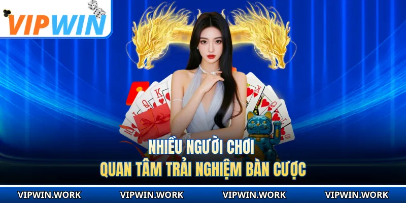 Nhiều người chơi quan tâm trải nghiệm bàn cược