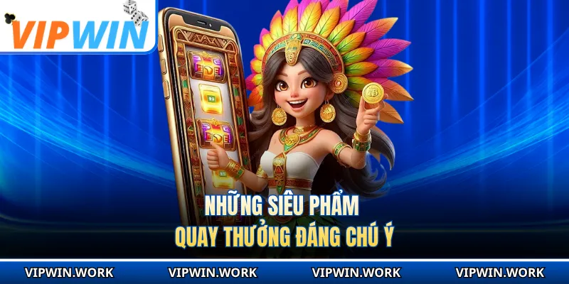 Những siêu phẩm quay thưởng đáng chú ý