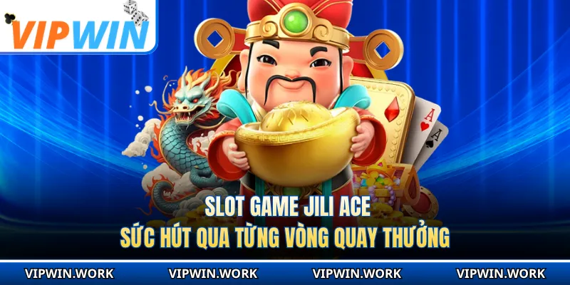 Slot Game Jili Ace - Sức Hút Qua Từng Vòng Quay Thưởng