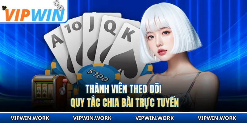 Thành viên theo dõi quy tắc chia bài trực tuyến