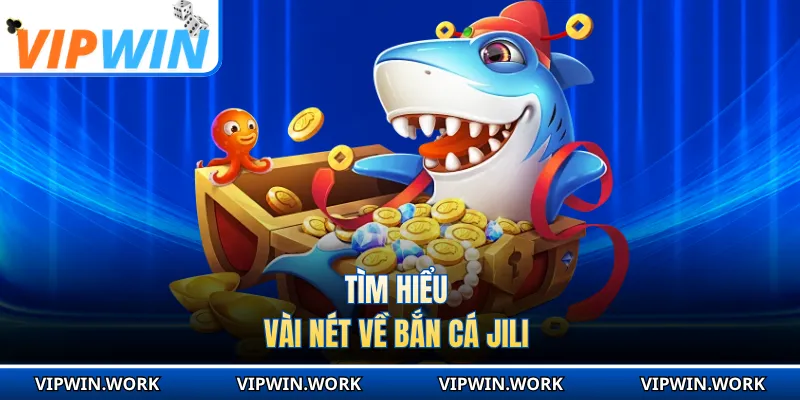 Tìm hiểu vài nét về bắn cá Jili 