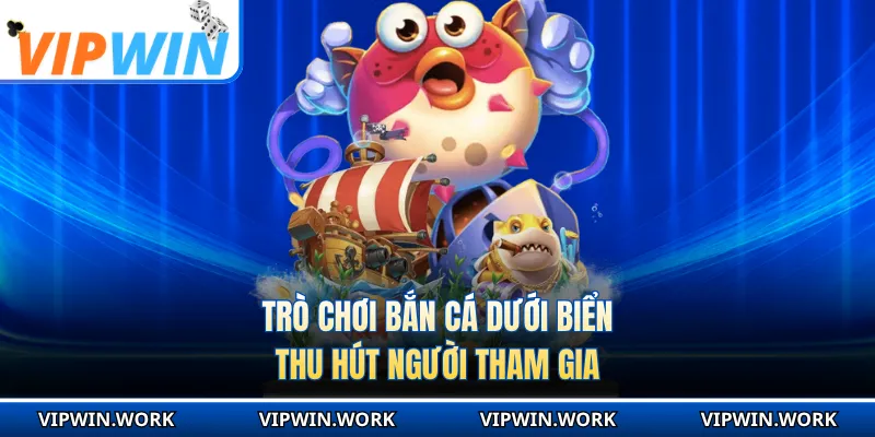 Trò chơi bắn cá dưới biển thu hút người tham gia