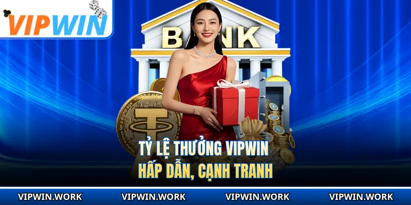 Tỷ lệ thưởng VIPWIN hấp dẫn, cạnh tranh