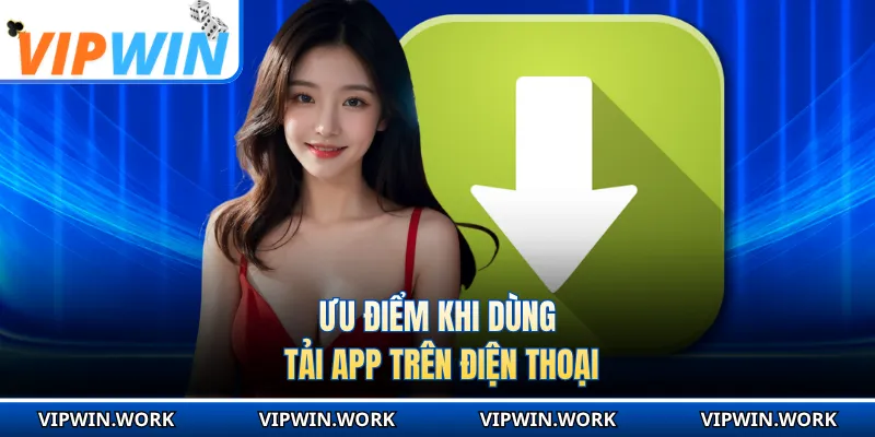 Ưu điểm khi dùng tải app trên điện thoại