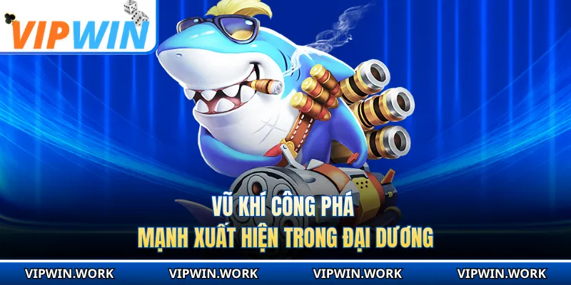 Vũ khí công phá mạnh xuất hiện trong đại dương