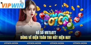 Xổ Số Vietlott - Dòng Vé Điện Toán Thu Hút Hiện Nay